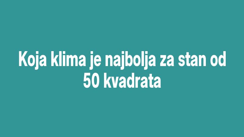 Koja klima je najbolja za stan od 50 kvadrata